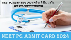 NEET PG Admit card  2024: परीक्षा के लिए एडमिट कार्ड जारी, जानिए सभी डिटेल्स