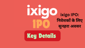 ixigo IPO: निवेशकों के लिए सुनहरा अवसर