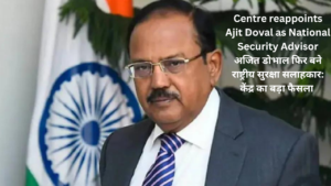 Centre reappoints Ajit Doval as National Security Advisor अजित डोभाल फिर बने राष्ट्रीय सुरक्षा सलाहकार: केंद्र का बड़ा फैसला